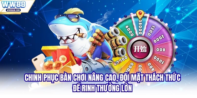 Chinh phục bàn chơi nâng cao, đối mặt thách thức để rinh thưởng lớn