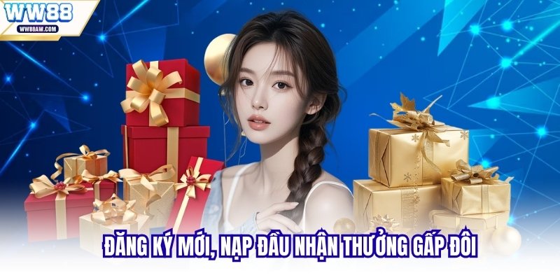 Đăng ký mới, nạp đầu nhận thưởng gấp đôi