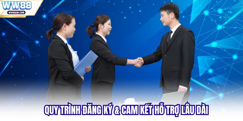 Quy trình đăng ký & cam kết hỗ trợ lâu dài